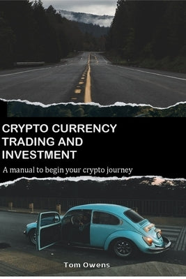 Crypto Currency Trading and Investment: A Manual to Begin Your Crypto Journey by Owens, Tom