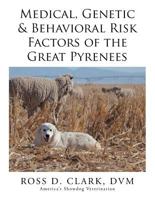 Medical, Genetic & Behavioral Risk Factors of the Great Pyrenees by Clark, DVM Ross D.