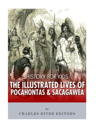 History for Kids: The Illustrated Lives of Pocahontas and Sacagawea by Charles River