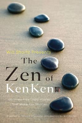 Will Shortz Presents the Zen of Kenken: 100 Stress-Free Logic Puzzles That Make You Smarter by Shortz, Will