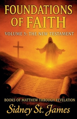 Foundations of Faith: Volume 3 - The New Testament by James, Sidney St