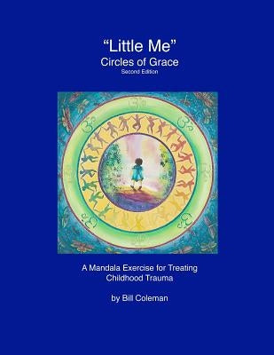 "LittleMe" - Circles of Grace, Second Edition: A Mandala for Healing Childhood Trauma by Coleman, Bill