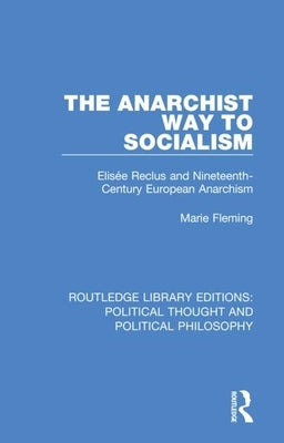 The Anarchist Way to Socialism: Elisée Reclus and Nineteenth-Century European Anarchism by Fleming, Marie
