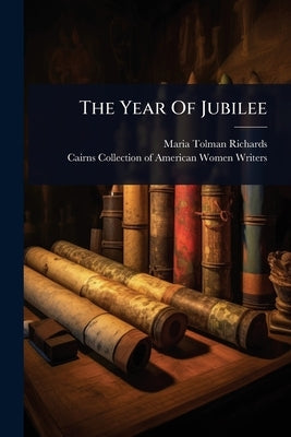 The Year Of Jubilee by Richards, Maria Tolman