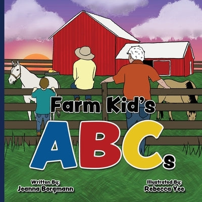 Farm Kid's ABCs: A kid's guide to farming through the alphabet. by Yee, Rebecca