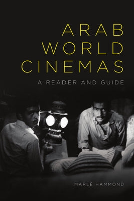Arab World Cinemas: A Reader and Guide by Hammond, Marlé