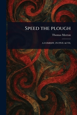 Speed the Plough by Morton, Thomas