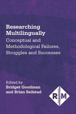 Researching Multilingually: Conceptual and Methodological Failures, Struggles and Successes by Goodman, Bridget