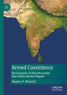 Armed Coexistence: The Dynamics of the Intractable Sino-Indian Border Dispute by Westcott, Stephen P.