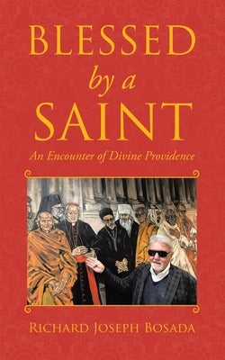 Blessed by a Saint: An Encounter of Divine Providence by Bosada, Richard Joseph