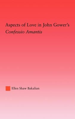 Aspects of Love in John Gower's Confessio Amantis by Bakalian, Ellen S.