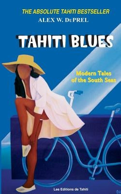 Tahiti Blues: Modern Tales of the South Seas by Du Prel, Alex W.