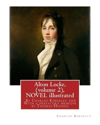 Alton Locke, By Charles Kingsley (volume 2), A NOVEL illustrated: With a prefatory memioir by Thomas Hughes(20 October 1822 - 22 March 1896) was an En by Hughes, Thomas