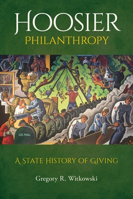 Hoosier Philanthropy: A State History of Giving by Witkowski, Gregory R.