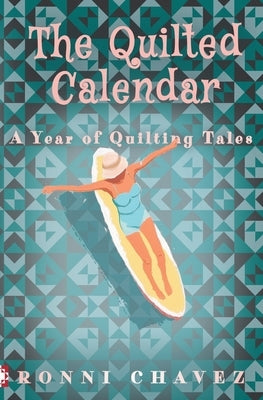 The Quilted Calendar: A Year of Quilting Tales by Chavez, Ronni