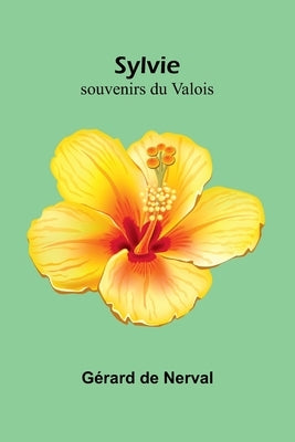 Sylvie: souvenirs du Valois by de Nerval, Gérard