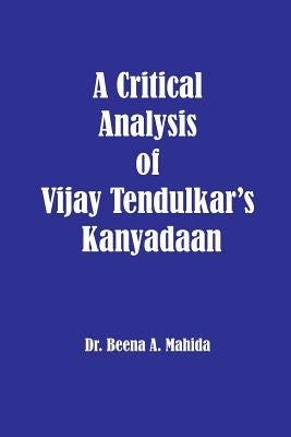 A Critical Analysis of Vijay Tendulkar's Kanyadaan by Mahida, Beena a.