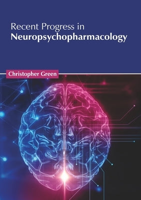 Recent Progress in Neuropsychopharmacology by Green, Christopher