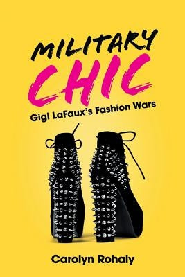 Military Chic: Gigi Lafaux's Fashion Wars by Rohaly, Carolyn