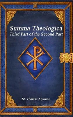 Summa Theologica: Third Part of the Second Part by Aquinas, St Thomas