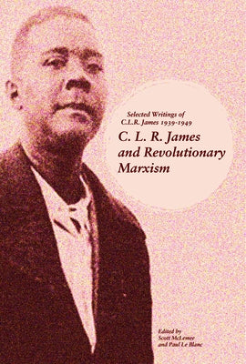 C. L. R. James and Revolutionary Marxism: Selected Writings of C.L.R. James 1939-1949 by McLemee, Scott
