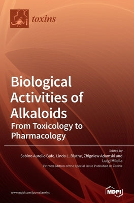 Biological Activities of Alkaloids: From Toxicology to Pharmacology by Bufo, Sabino Aurelio
