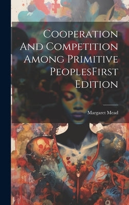 Cooperation And Competition Among Primitive PeoplesFirst Edition by Mead, Margaret
