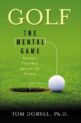 Golf: The Mental Game: Thinking Your Way Around the Course by Dorsel, Thomas N.