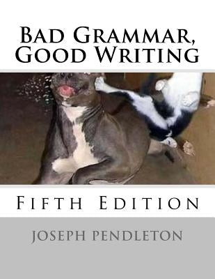 Bad Grammar, Good Writing (Fifth Edition) by Pendleton, Joseph