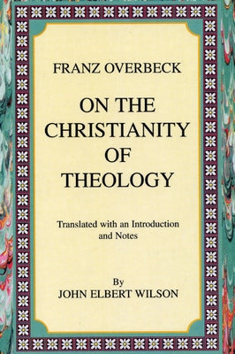 On the Christianity of Theology: Translated with an Introduction and Notes by Overbeck, Franz