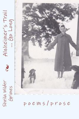 Alzheimer's Trail ... Go Long: poems/prose by Grimes, Sheila Wilder