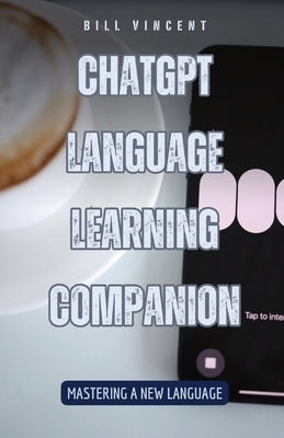 ChatGPT Language Learning Companion: Mastering a New Language by Vincent, Bill