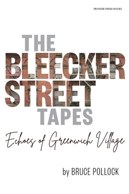 The Bleecker Street Tapes: Echoes of Greenwich Village by Pollock, Bruce