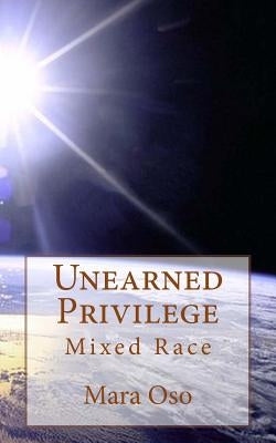 Unearned Privilege: Mixed Race by Oso, Mara