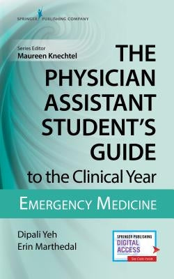 The Physician Assistant Student's Guide to the Clinical Year: Emergency Medicine: With Free Online Access! by Yeh, Dipali