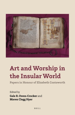 Art and Worship in the Insular World: Papers in Honour of Elizabeth Coatsworth by Owen-Crocker, Gale