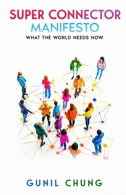 Super Connector Manifesto: What the World Needs Now by Chung, Gunil