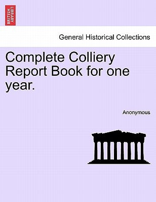 Complete Colliery Report Book for One Year. by Anonymous