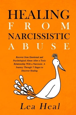 Healing From Narcissistic Abuse: Recover from Emotional and Psychological Abuse After a Toxic Relationship With a Narcissist. A Journey Through 7 Stag by Heal, Lea