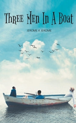 Three Men in a Boat: Ambitious but Inept by K. Jerome, Jerome