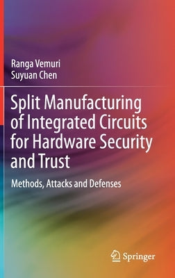 Split Manufacturing of Integrated Circuits for Hardware Security and Trust: Methods, Attacks and Defenses by Vemuri, Ranga