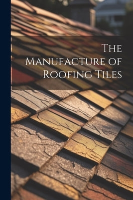 The Manufacture of Roofing Tiles by Anonymous