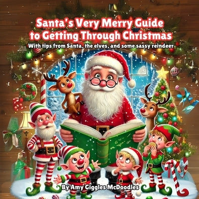Santa's Very Merry Guide to Getting Through Christmas: With tips from Santa, the elves, and some sassy reindeer by McDoodles, Amy Giggles