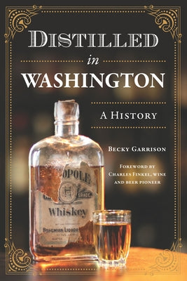 Distilled in Washington: A History by Garrison, Becky
