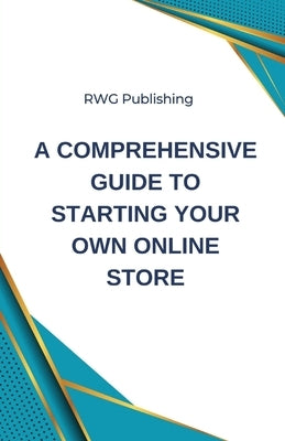 A Comprehensive Guide to Starting Your Own Online Store by Publishing, Rwg