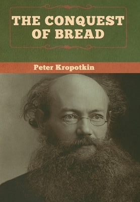 The Conquest of Bread by Kropotkin, Peter