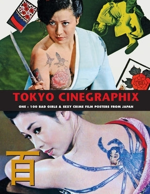 Tokyo Cinegraphix 2: 100 Bad Girls & Sexy Crime Film Posters From Japan by Kobayashi, Kagami Jigoku