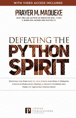 Defeating the Python Spirit: Discover the Symptoms of this Spirits and How it Operates, Contains Dangerous Prayers and Decrees to Break Free From its by Madueke, Prayer M.