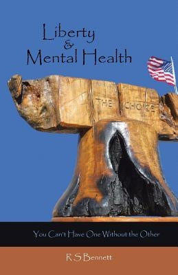 Liberty & Mental Health: You Can't Have One Without the Other by Bennett, R. S.