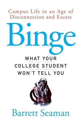 Binge: What Your College Student Won't Tell You by Seaman, Barrett
